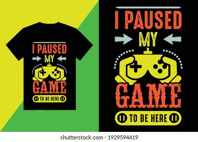 I Paused My Game To Be here  T-Shirt Design