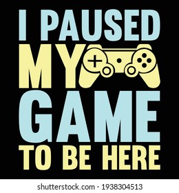 i paused my game to be here, typography lettering design, printing for t shirt, banner, poster, mug etc