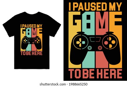 I Paused My Game to Be Here T-Shirt Vector Design, Perfect gift for gamers.
