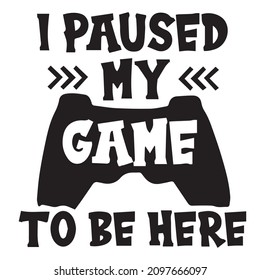 i paused my game to be here logo inspirational quotes typography lettering design