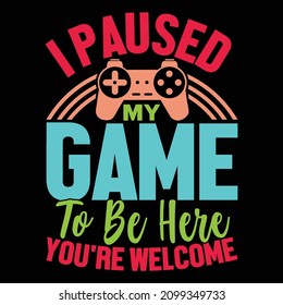 I Paused My Game To Be Here You're Welcome, Game Controller, Game Bulk T Shirt, Game Graphic Illustration Arts