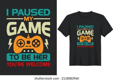 I Paused My Game To Be Here You're Welcome T-Shirt Design, Posters, Greeting Cards, Textiles, and Sticker Vector Illustration	
