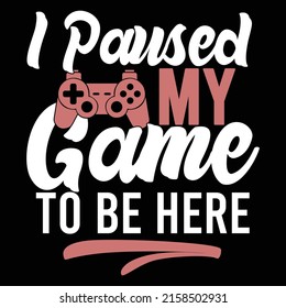 I Paused My Game to Be Here, Game Hand Drawn Shirt Clothing, Video Game, Controller Gamepad T Shirt