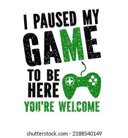 
i paused my game to be here you're welcomeis a vector design for printing on various surfaces like t shirt, mug etc. 