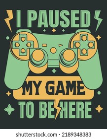 
I paused my game to be here, gaming t-shirt design with vector graphics