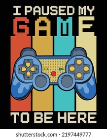 
I Paused My Game to Be Here Gamer T-Shirt Design