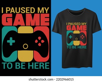 I paused my game to be here.. Gaming t-shirt design