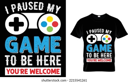 i paused my game to be here you're welcome t-shirt design template.