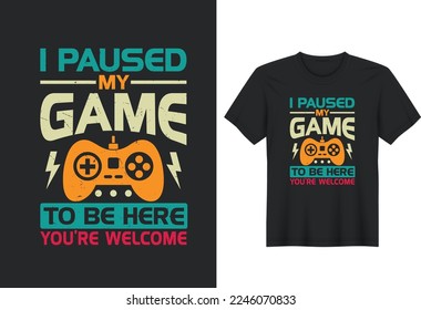 I Paused My Game To Be Here You're Welcome T-Shirt Design, Posters, Greeting Cards, Textiles, and Sticker Vector Illustration