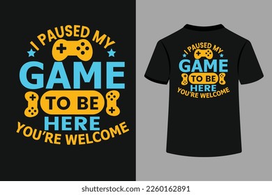 I Paused My Game To Be Here Typography T-Shirt Design