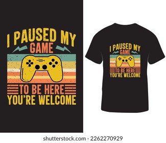 I paused my game to be here you are welcome gaming t-shirt design