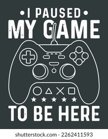 I paused my game to be here gaming svg tshirt design