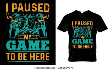 I paused my game to be here. Vector typography funny game t shirt design...