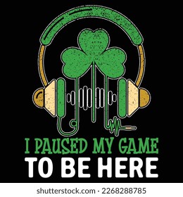 I Paused My Game To Be Here T-Shirt, Patrick's Day Headphone Shirt, Shamrock Headphone Shirt Print Template