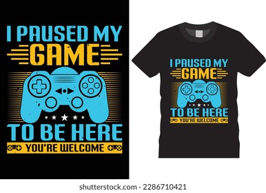 Paused My Game To Be Here You're Welcome  typography grunge vector gaming fashion and creative video game controller t shirt design,Prints,poster,banner,mug,