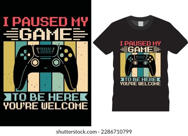I Paused My Game To Be Here You're Welcome  typography grunge vector gaming fashion and creative video game controller t shirt design,Prints,poster,banner,mug,