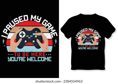 I Paused My Game To Be Here You're Welcome Funny  gaming T-shirt
