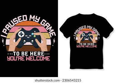 I Paused My Game To Be Here You're Welcome Funny  gaming T-shirt
