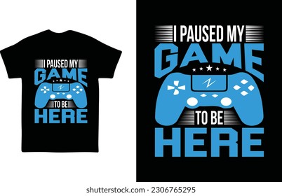 I Paused My Game to be here Gaming T-shirt design