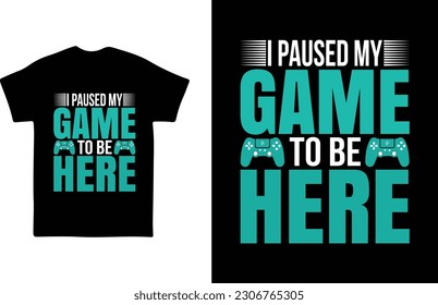 I Paused My Game to be here T-shirt design
