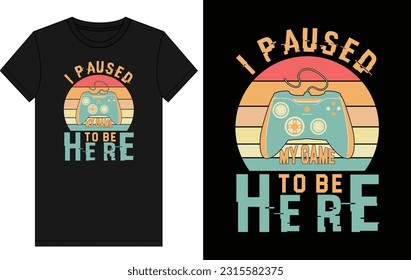  I Paused My Game To Be Here t shirt