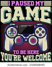 I paused my game to be here you are welcome T-shirts
