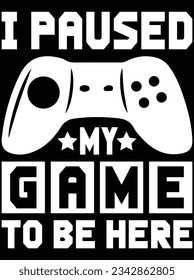 I paused my game to be here vector art design, eps file. design file for t-shirt. SVG, EPS cuttable design file