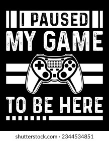 I paused my game to be here v2. Gamer T-shirt Design
