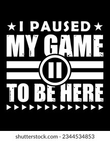 I paused my game to be here v1. Gamer T-shirt Design