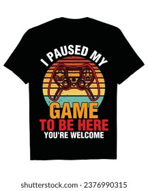 I paused my game to be here you are welcome. gaming t-shirt design