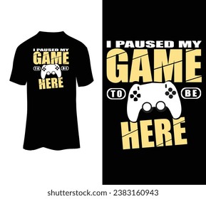 I paused my game to be here vector tshirt design for sale