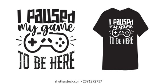 I paused my game to be here Work hard to play harder gaming t shirt design - Gaming design | Gamer - Birthday Gift Boys | Controller