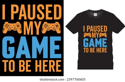 I paused my game to be here, gaming typography t shirt design vector template. Best gaming vector graphic t shirts design. Unique and Trendy Motivational Quote T-Shirt Design ready for any print item