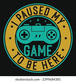 I paused my game to be here typography graphics tshirt design 