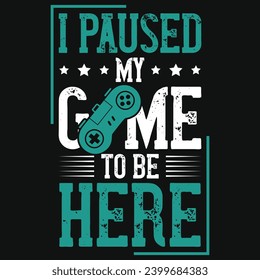 I paused my game to be here typography graphics tshirt design 