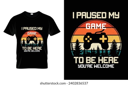 I Paused My Game To Be Here You're Welcome Video Games Funny Cool Gamers Gift T-shirt