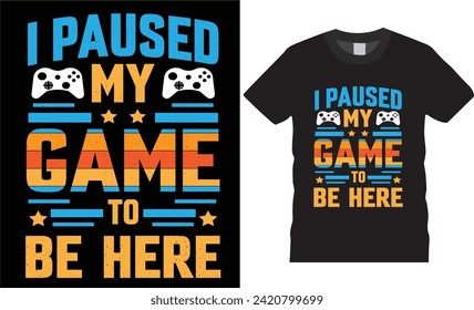 I paused my game to be here, typography,template quotes  vector t-shirt design,Colorful best gaming t shirt desing Stylish t-shirt and apparel design ready for print poster, banner,mug, stickers,pod
