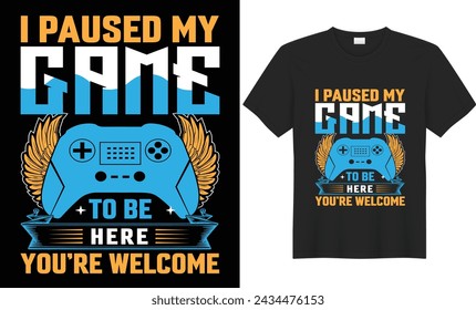 I paused my game to be here you're welcome t shirt design. gaming t shirt design.