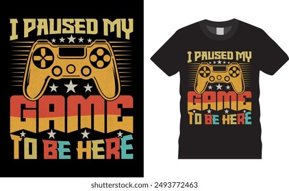 I paused my game to be here typography gaming t-shirt design for gamers. Typography Vintage gaming t-shirt design. Ready for print, banner, posters, vector, cards, tee, joystick, Gaming T-Shirt Design