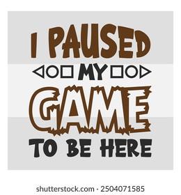 I Paused My Game to Be Here, Gaming, Game Controller, Gamer,