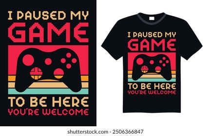 I paused my game to be here you’re welcome - Video Gamer T Shirt Design, Hand drawn vintage illustration with hand lettering and decoration elements, banner, flyer and mug, Poster, EPS