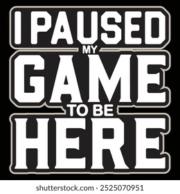 I paused my game to be here - Gambling, joystick Vector. Gaming t shirt design