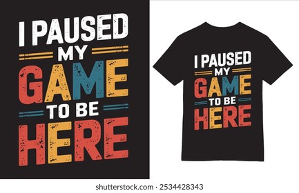 I Paused My Game to Be Here - Vintage Style Graphic Tee design