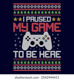 I paused my game to be here - Ugly Christmas sweater designs - vector Graphic