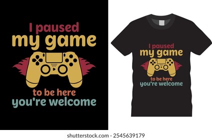 i paused my game to be here you're welcome Game T-shirt design. vector. game typography t-shirt design, game fitness t shirt design, Hand written lettering for print on sport t-shirt and apparel, 