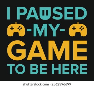 I paused my game to be here gaming quotes vector. Gaming t shirt design template. Funny quote vector. Funny t-shirt design. Typography design.