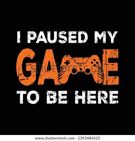 I Paused My Game To Be Here, I Paused My Game To Be Here T Shirt Design, Funny Gaming T Shirt Design Vector Template