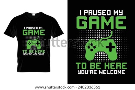 I Paused My Game To Be Here You're Welcome Video Games Funny Cool Gamers Gift T-shirt