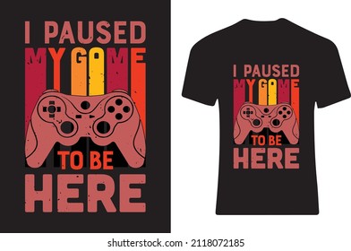 I paused my game to be here.t-shirt design