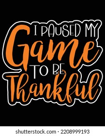  
I paused my game to be Thankful typography t-shirt design. Ready to print for apparel, poster, and illustration. Modern, simple, lettering t-shirt vector